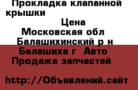 Прокладка клапанной крышки Daewoo Nexia 1.5 16V A15MF 95-97 › Цена ­ 400 - Московская обл., Балашихинский р-н, Балашиха г. Авто » Продажа запчастей   